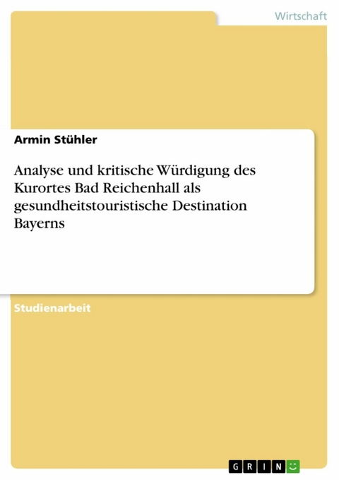 Analyse und kritische Würdigung des Kurortes Bad Reichenhall als gesundheitstouristische Destination Bayerns - Armin Stühler