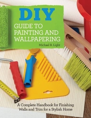 DIY Guide to Painting and Wallpapering - Michael R. Light