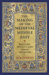 The Making of the Medieval Middle East - Jack Tannous