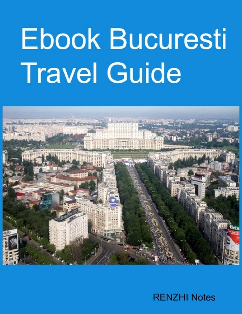 Ebook Bucuresti Travel Guide -  Notes Renzhi Notes