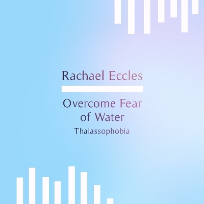 Overcome Fear of Water Thalassophobia Phobia Self Hypnosis Hypnotherapy - Rachael Eccles