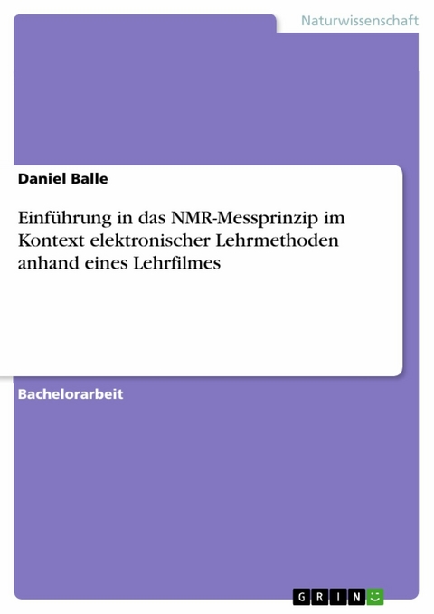 Einführung in das NMR-Messprinzip im Kontext elektronischer Lehrmethoden anhand eines Lehrfilmes - Daniel Balle