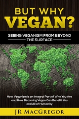 But Why Vegan? Seeing Veganism from Beyond the Surface -  JR MacGregor