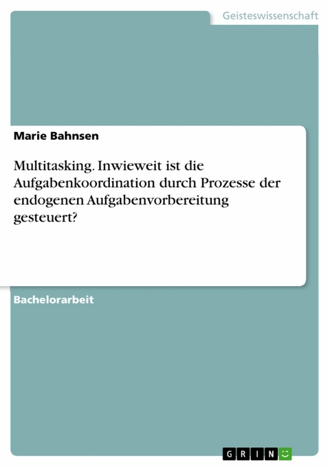 Multitasking. Inwieweit ist die Aufgabenkoordination durch Prozesse der endogenen Aufgabenvorbereitung gesteuert? - Marie Bahnsen