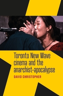 Toronto New Wave Cinema and the Anarchist-Apocalypse - David Christopher