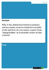 Why is the distinction between primary and secondary sources a basis for scientific work and how do you assess a quote from 'Spiegelonline' as a scientific source in this context?