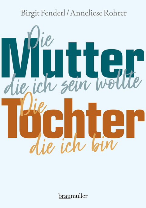 Die Mutter, die ich sein wollte. Die Tochter, die ich bin. - Birgit Fenderl, Anneliese Rohrer