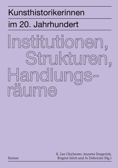 Kunsthistorikerinnen im 20. Jahrhundert: Institutionen, Strukturen, Handlungsräume - Leonie Beiersdorf, Burcu Dogramaci, Laura Goldenbaum, Henrike Haug, Andreas Huth, Franziska Lampe, Stephanie Marchal, Anna Schrepper, Friederike Sigler, Änne Söll, Andreas Zeising, Anja Zimmermann