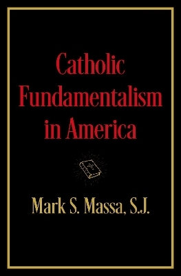 Catholic Fundamentalism in America - S.J. Massa  Mark S.