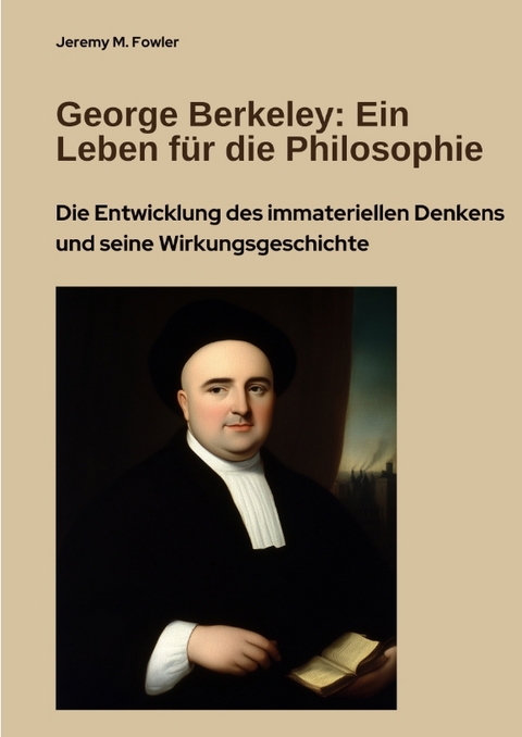 George Berkeley: Ein Leben für die Philosophie - Jeremy M. Fowler