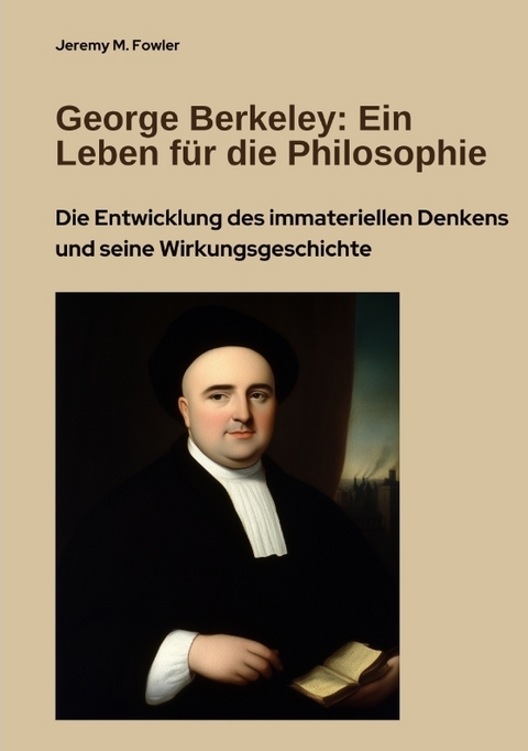 George Berkeley: Ein Leben für die Philosophie - Jeremy M. Fowler