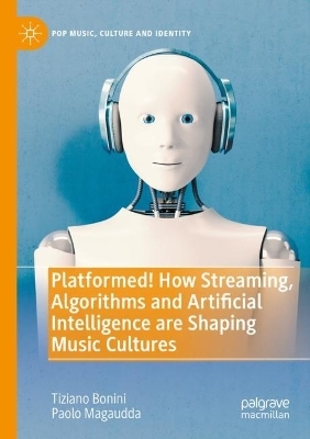 Platformed! How Streaming, Algorithms and Artificial Intelligence are Shaping Music Cultures - Tiziano Bonini, Paolo Magaudda