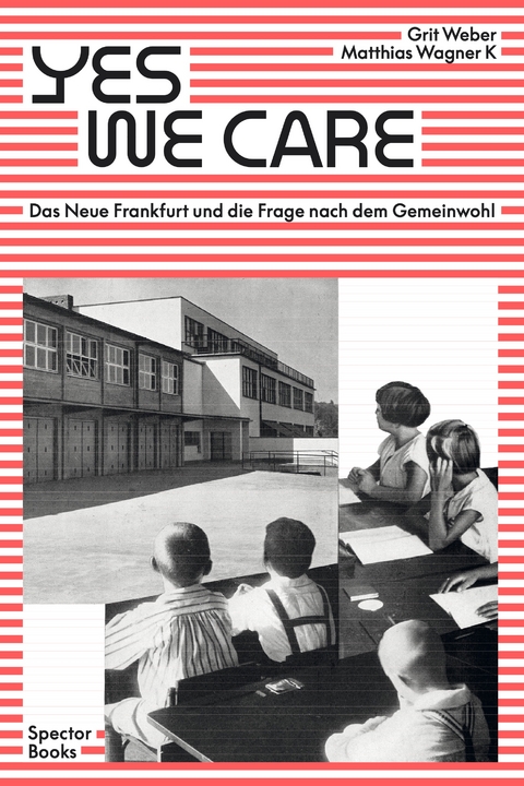 Yes, we care - Veronika Dume, Gabu Heindl, Stefan Schmidt, Joachim Scholz, Margarete Schütte-Lihotzky, Grit Weber, Marie-Noëlle Yazdanpanah