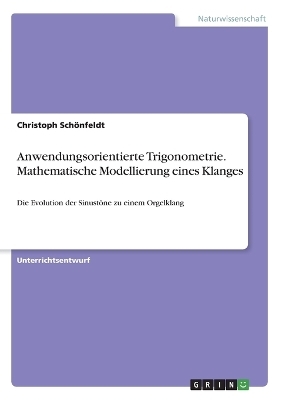 Anwendungsorientierte Trigonometrie. Mathematische Modellierung eines Klanges - Christoph Schönfeldt