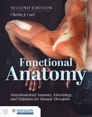 Functional Anatomy: Musculoskeletal Anatomy, Kinesiology, and Palpation for Manual Therapists with Navigate Advantage Access - Christy Cael