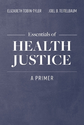 Essentials Of Health Justice - Elizabeth Tobin-Tyler, Joel B. Teitelbaum