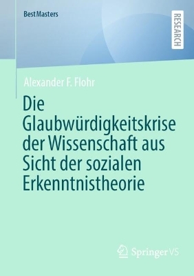 Die Glaubwürdigkeitskrise der Wissenschaft aus Sicht der sozialen Erkenntnistheorie - Alexander F. Flohr