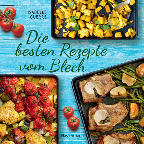 Die besten Rezepte vom Blech für Hauptgerichte und Desserts - Isabelle Guerre