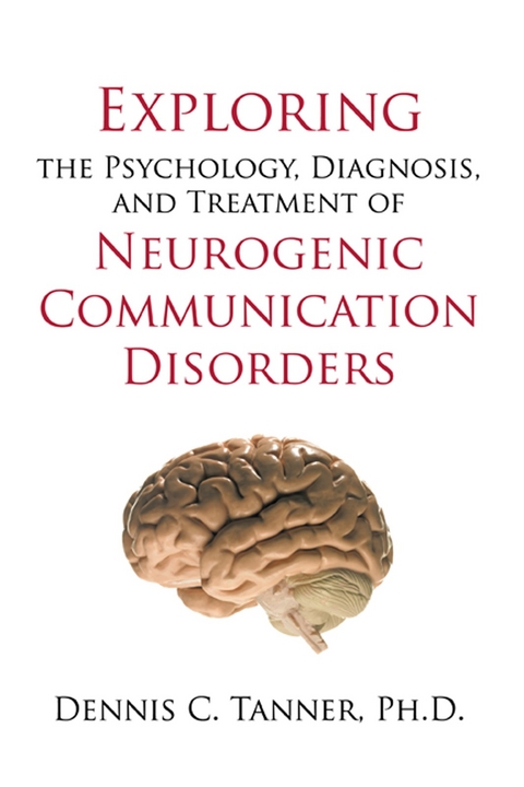 Exploring the Psychology, Diagnosis, and Treatment of Neurogenic Communication Disorders - Dennis C. Tanner