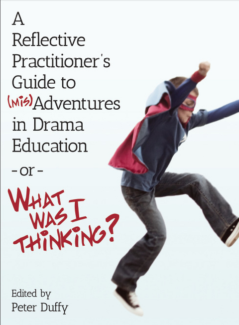 A Reflective Practitioner's Guide to (Mis)Adventures in Drama Education - or - What Was I Thinking? - 