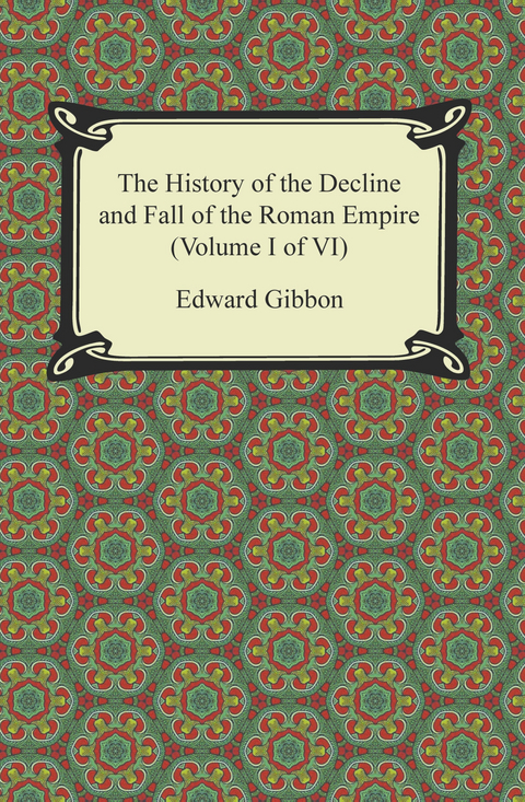 The History of the Decline and Fall of the Roman Empire (Volume I of VI) - Edward Gibbon