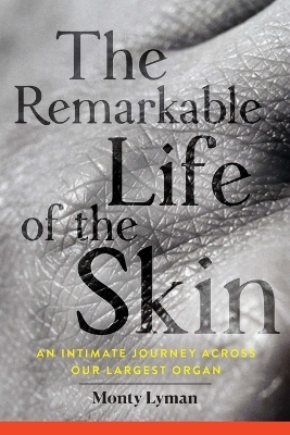 The Remarkable Life of the Skin - Monty Lyman