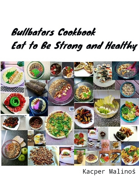 Bullbators Cookbook, Eat to Be Strong and Healthy -  Kacper Malinos