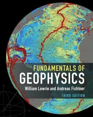 Fundamentals of Geophysics - William Lowrie; Andreas Fichtner