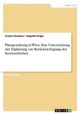 Platzgestaltung in Wien. Eine Untersuchung mit Ergänzung zur Berücksichtigung der Barrierefreiheit - Ariane Zinneker, Angelika Kopp