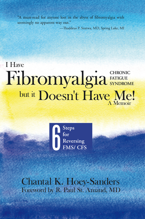 I Have Fibromyalgia / Chronic Fatigue Syndrome, but It Doesn't Have Me!   a Memoir - Chantal K. Hoey-Sanders, R.Paul St. Amand