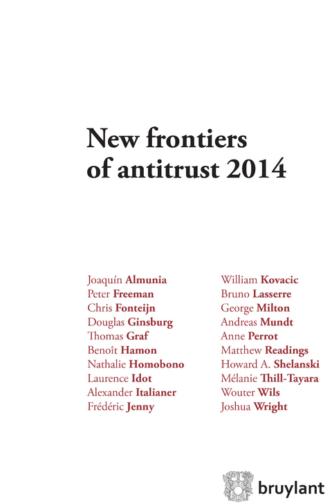 New frontiers of antitrust 2014 - Joaquín Almunia, Chris Fonteijn, Peter Freeman, Douglas Ginsburg, Thomas Graf, Benoît Hamon, Nathalie Homobono, Laurence Idot, Alexander Italianer, Frédéric Jenny, William Kovacic, Bruno Lasserre, George Milton, Andreas Mundt, Anne Perrot, Matthew Readings, Howard A. Shelanski, Mélanie Thill-Tayara, Wouter Wils, Joshua Wright