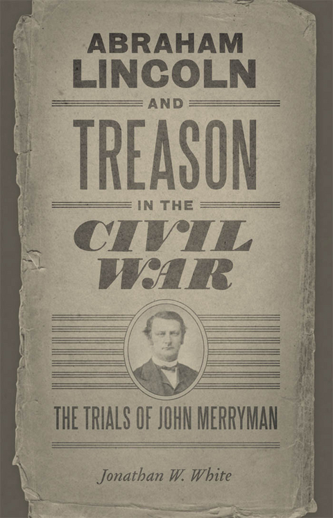 Abraham Lincoln and Treason in the Civil War -  Jonathan W. White