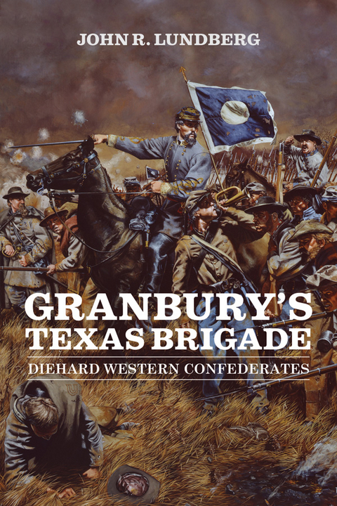 Granbury's Texas Brigade - John R. Lundberg