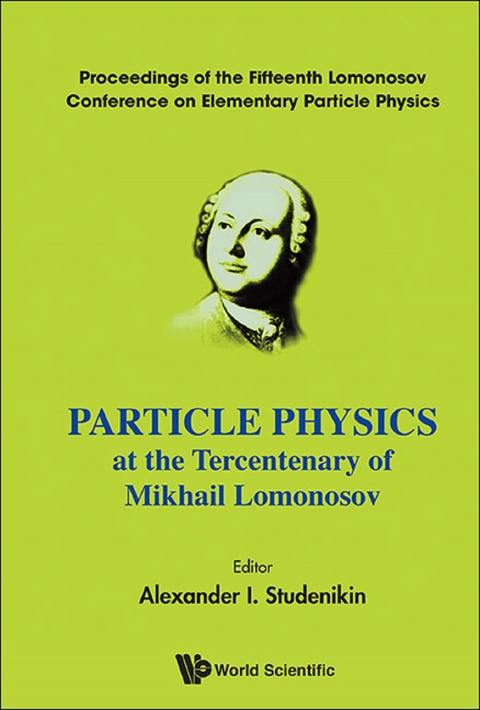 Particle Physics At The Tercentenary Of Mikhail Lomonosov - Proceeding Of The Fifteenth Lomonosov Conference On Elementary Particle Physics - 