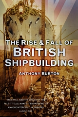 The Rise and Fall of British Shipbuilding -  Anthony Burton