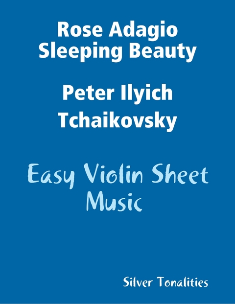 Rose Adagio Sleeping Beauty Peter Ilyich Tchaikovsky - Easy Violin Sheet Music -  Tchaikovsky Peter Ilyich Tchaikovsky,  Tonalities Silver Tonalities