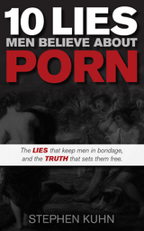 10 Lies Men Believe About Porn -  Stephen Kuhn