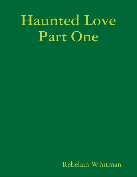 Haunted Love Part One -  Rebekah Whitman