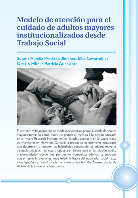 Modelo De Atención Para El Cuidado De Adultos Mayores Institucionalizados Desde Trabajo Social - Susana Aurelia Preciado Jimenez, Elba Covarrubias Ortiz, Mireya Patricia Arias Soto