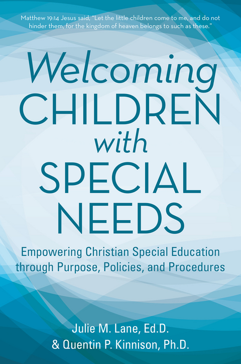 Welcoming Children with Special Needs: Empowering Christian Special Education Through Purpose, Policies, and Procedures - Quentin Kinnison PhD, Julie M Lane EdD