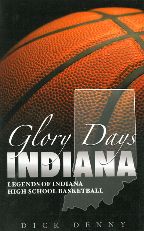 Glory Days Indiana: Legends of Indiana High School Basketball -  Dick Denny