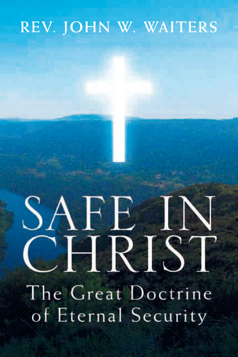 Safe in Christ: the Great Doctrine of Eternal Security -  John W. Waiters