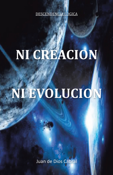 Ni Creación Ni Evolución - JUAN DE DIOS CABRAL