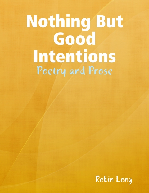 Nothing But Good Intentions - Poetry and Prose -  Long Robin Long