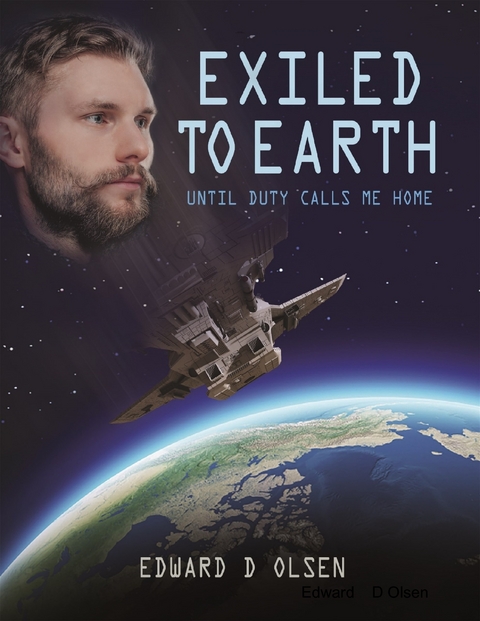 Exiled to Earth - Until Duty Calls Me Home -  Olsen Edward    D Olsen