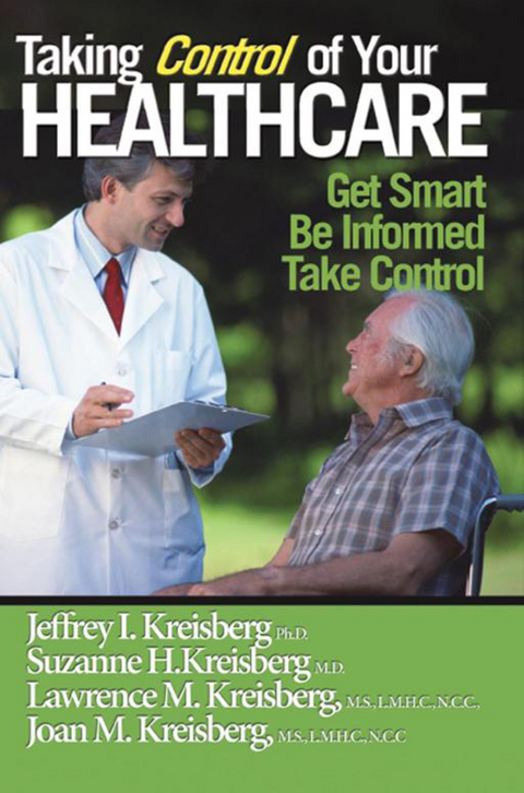 Taking Control of Your Healthcare -  Suzanne H. Kreisberg M.D.,  Joan M. Kreisberg M.S.,  Lawrence M. Kreisberg M.S.,  Jeffrey I. Kreisberg Ph.D.