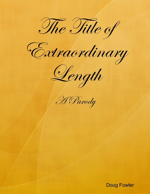 Title of Extraordinary Length - A Parody -  Fowler Doug Fowler