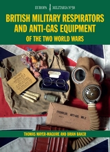 British Military Respirators and Anti-Gas Equipment of the Two World Wars - Thomas Mayer-Maguire, Brian Baker