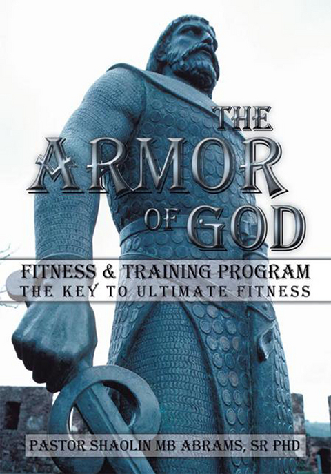 The Armor of God Fitness & Training Program - Sr PhD Pastor Shaolin MB Abrams Sr., Pastor Shaolin MB Abrams