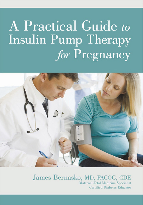 A Practical Guide to Insulin Pump Therapy for Pregnancy - James Bernasko MDFACOG CDE